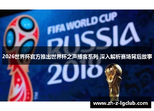 2026世界杯官方推出世界杯之声播客系列 深入解析赛场背后故事 2026世界杯官方推出世界杯之声播客系列 深入解析赛场背后故事