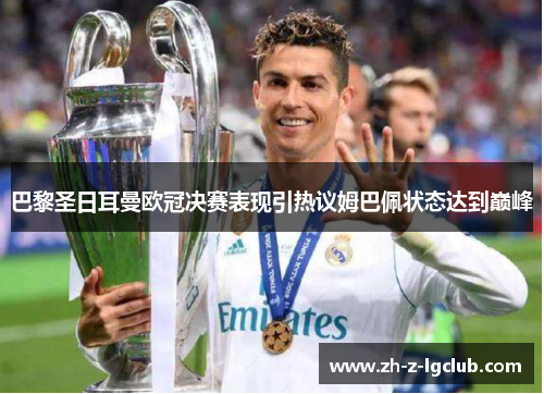 巴黎圣日耳曼欧冠决赛表现引热议姆巴佩状态达到巅峰 巴黎圣日耳曼欧冠决赛表现引热议姆巴佩状态达到巅峰