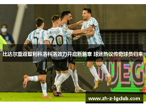 比达尔重返智利科洛科洛效力开启新篇章 球迷热议传奇球员归来 比达尔重返智利科洛科洛效力开启新篇章 球迷热议传奇球员归来