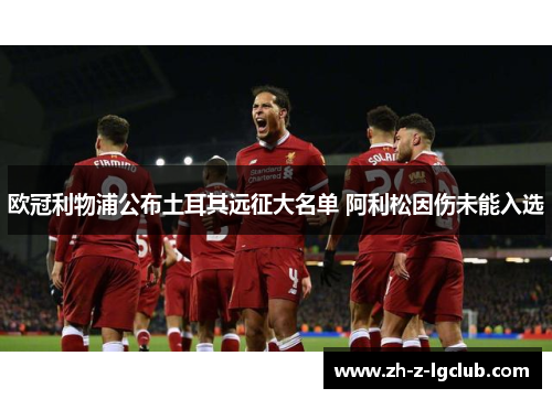 欧冠利物浦公布土耳其远征大名单 阿利松因伤未能入选